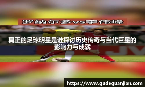 真正的足球明星是谁探讨历史传奇与当代巨星的影响力与成就