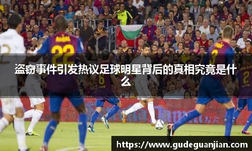 盗窃事件引发热议足球明星背后的真相究竟是什么